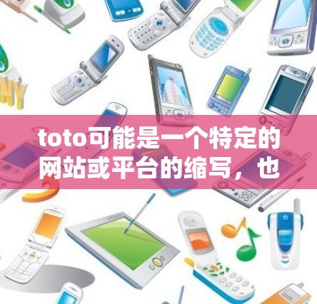 toto可能是一个特定的网站或平台的缩写,也可能是to be on(希望留在)的缩写。如果你指的是某个特定网站的加速器软件,建议提供更多上下文信息,以便更好地帮助你找到合适的解决方案 toto可能是一个特定的网站或平台的缩写,也可能是to be on(希望留在)的缩写。如果你指的是某个特定网站的加速器软件,建议提供更多上下文信息,以便更好地帮助你找到合适的解决方案