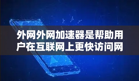 外网外网加速器是帮助用户在互联网上更快访问网站的工具。以下是一些推荐的工具，供你选择