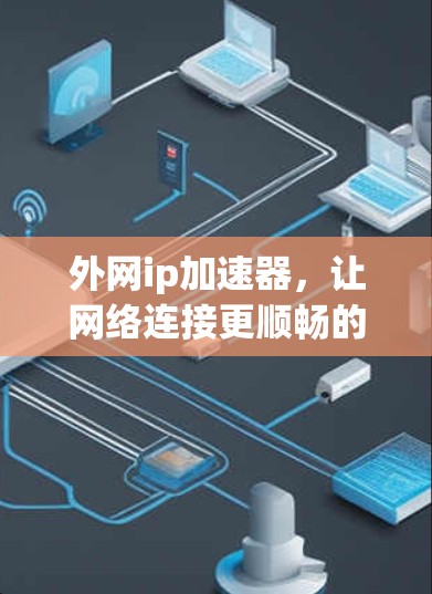 外网ip加速器，让网络连接更顺畅的高效选择