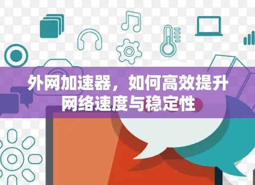 外网加速器，如何高效提升网络速度与稳定性