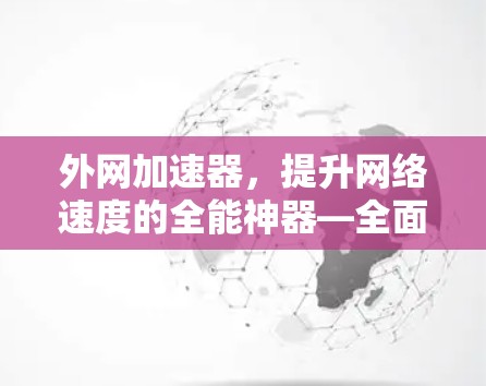 外网加速器，提升网络速度的全能神器—全面解析外网加速器的优缺点