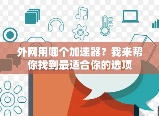 外网用哪个加速器？我来帮你找到最适合你的选项