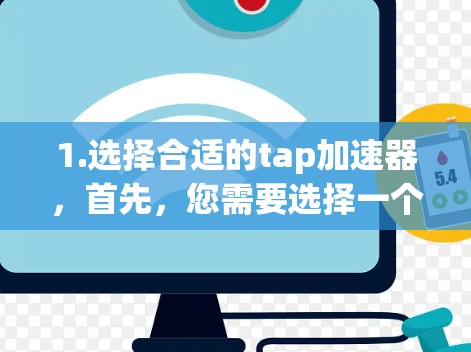 1.选择合适的tap加速器，首先，您需要选择一个适合您接入上外网的tap加速器。这通常包括磁盘驱动器（如HDD、SSD）和存储设备（如SSD）