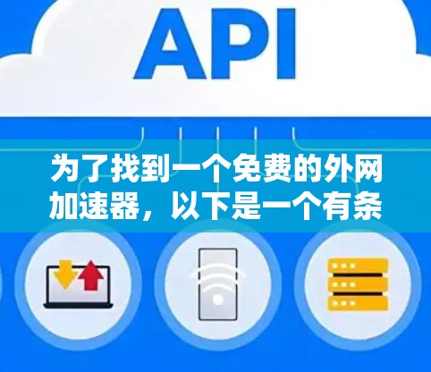 为了找到一个免费的外网加速器，以下是一个有条理的解决方案