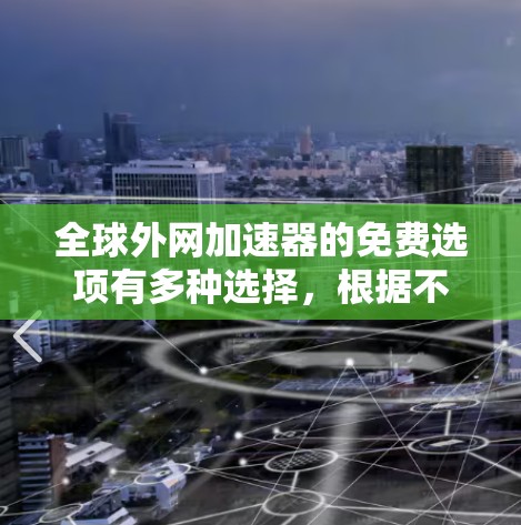 全球外网加速器的免费选项有多种选择，根据不同的需求和功能需求，以下是一些推荐的免费选项
