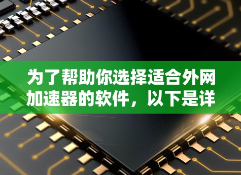 为了帮助你选择适合外网加速器的软件，以下是详细的建议
