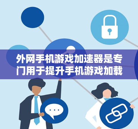 外网手机游戏加速器是专门用于提升手机游戏加载速度的工具,尤其适用于需要在不同网络或设备上连接游戏的用户。它通过自动选择最佳连接源、加速游戏并避免延迟,提供高效的游戏体验 外网手机游戏加速器是专门用于提升手机游戏加载速度的工具,尤其适用于需要在不同网络或设备上连接游戏的用户。它通过自动选择最佳连接源、加速游戏并避免延迟,提供高效的游戏体验