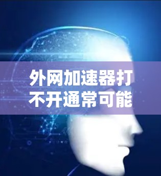 外网加速器打不开通常可能由多个原因引起,包括网络不稳定、防火墙设置错误、加速器设置问题或加速器本身故障。以下是一步步的解决方案 外网加速器打不开通常可能由多个原因引起,包括网络不稳定、防火墙设置错误、加速器设置问题或加速器本身故障。以下是一步步的解决方案