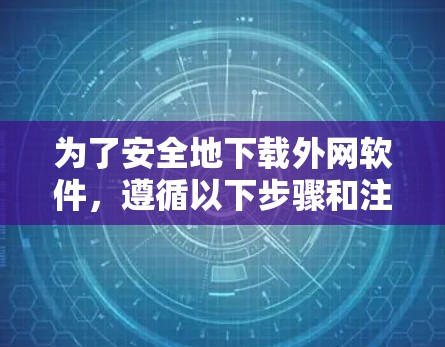 为了安全地下载外网软件，遵循以下步骤和注意事项