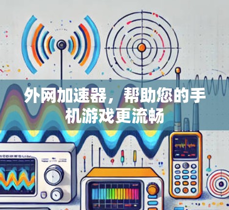 外网加速器，帮助您的手机游戏更流畅