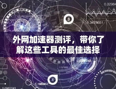 外网加速器测评，带你了解这些工具的最佳选择