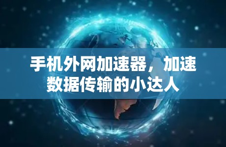 手机外网加速器,加速数据传输的小达人 手机外网加速器,加速数据传输的小达人