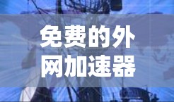 免费的外网加速器确实存在,但需要确保使用的是安全可靠的工具。以下是一些推荐的免费外网加速器列表,涵盖下载、加载和缓存恢复等多个方面 免费的外网加速器确实存在,但需要确保使用的是安全可靠的工具。以下是一些推荐的免费外网加速器列表,涵盖下载、加载和缓存恢复等多个方面