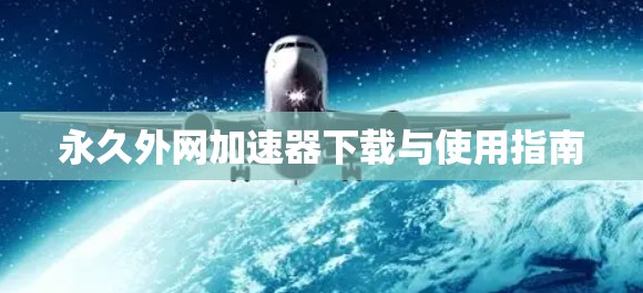 永久外网加速器下载与使用指南