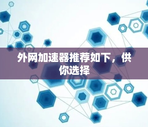 外网加速器推荐如下,供你选择 外网加速器推荐如下,供你选择
