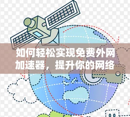 如何轻松实现免费外网加速器,提升你的网络体验 如何轻松实现免费外网加速器,提升你的网络体验