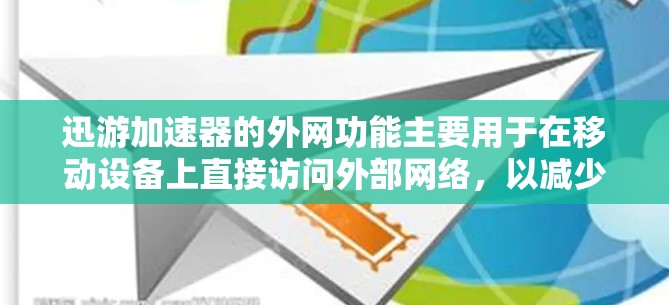 迅游加速器的外网功能主要用于在移动设备上直接访问外部网络,以减少网络延迟并加速网站加载速度。以下是关于该功能的详细步骤 迅游加速器的外网功能主要用于在移动设备上直接访问外部网络,以减少网络延迟并加速网站加载速度。以下是关于该功能的详细步骤