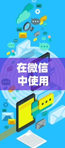 在微信中使用微信加速器外网的免费版,可以有效地扩展微信的功能,允许访问更多的外部网站。以下是一个清晰的步骤指南 在微信中使用微信加速器外网的免费版,可以有效地扩展微信的功能,允许访问更多的外部网站。以下是一个清晰的步骤指南