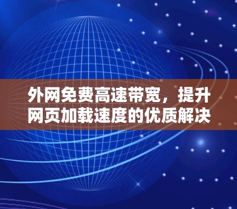 外网免费高速带宽，提升网页加载速度的优质解决方案