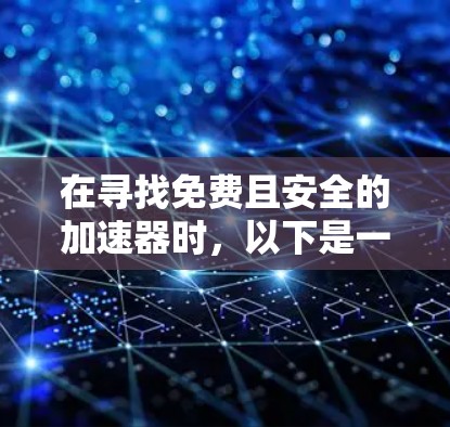在寻找免费且安全的加速器时，以下是一步步的建议