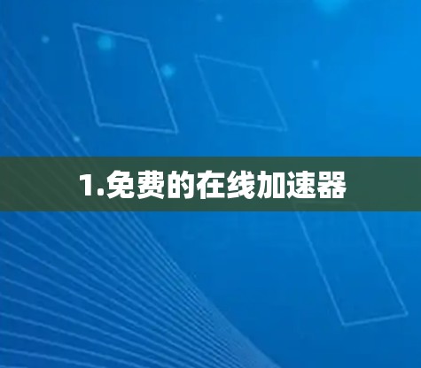 1.免费的在线加速器 1.免费的在线加速器