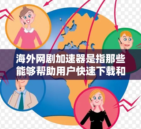 海外网剧加速器是指那些能够帮助用户快速下载和观看海外网剧的网络工具或平台。这些工具通常提供免费或付费的加速服务,让用户可以通过互联网轻松观看全球范围内的网络小说、动漫、电影、电视剧等内容 海外网剧加速器是指那些能够帮助用户快速下载和观看海外网剧的网络工具或平台。这些工具通常提供免费或付费的加速服务,让用户可以通过互联网轻松观看全球范围内的网络小说、动漫、电影、电视剧等内容