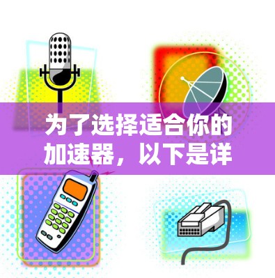 为了选择适合你的加速器，以下是详细的步骤指南