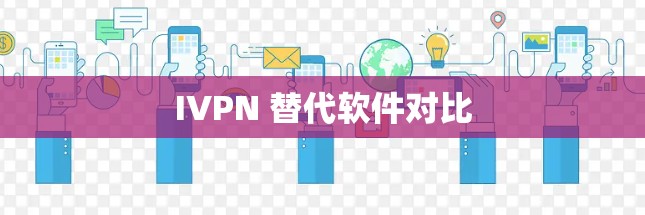 IVPN 替代软件对比 IVPN 替代软件对比