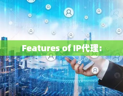Features of IP代理: Features of IP代理: