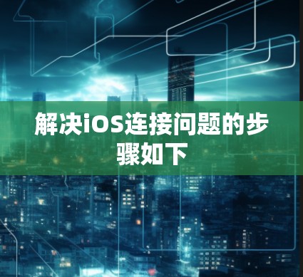 解决iOS连接问题的步骤如下 解决iOS连接问题的步骤如下
