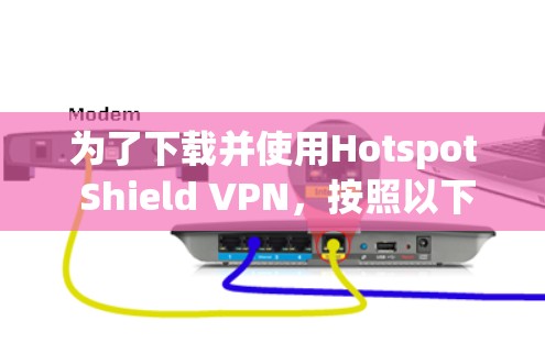 为了下载并使用Hotspot Shield VPN，按照以下步骤进行