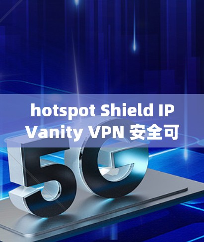 hotspot Shield IPVanity VPN 安全可靠高速网络解决方案