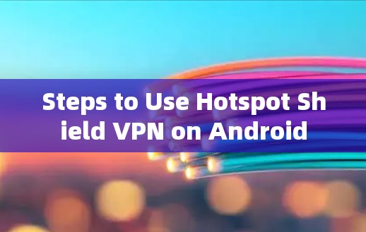 Steps to Use Hotspot Shield VPN on Android