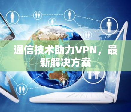 通信技术助力VPN，最新解决方案