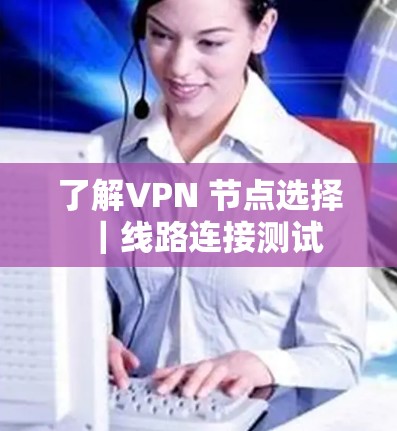 了解VPN 节点选择｜线路连接测试