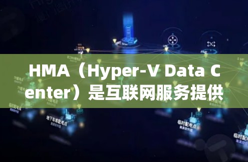 HMA（Hyper-V Data Center）是互联网服务提供商，提供VPN服务，帮助用户访问外部互联网。它们的服务器列表可以通过查阅他们的官方网站或相关的数据库获取。以下是一些关键点