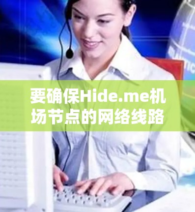 要确保Hide.me机场节点的网络线路稳定，可以按照以下步骤进行推荐和配置