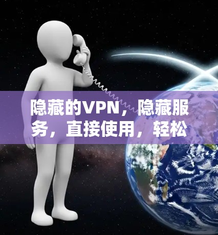 隐藏的VPN，隐藏服务，直接使用，轻松畅玩
