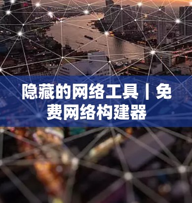 隐藏的网络工具｜免费网络构建器