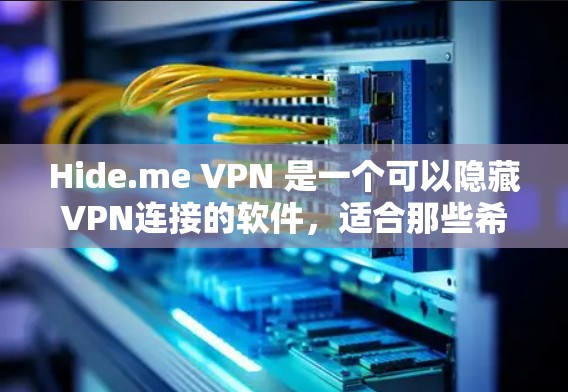 Hide.me VPN 是一个可以隐藏VPN连接的软件,适合那些希望在不直接连接他人VPN的情况下使用网络服务的人。以下是获取Hide.me VPN 的步骤说明 Hide.me VPN 是一个可以隐藏VPN连接的软件,适合那些希望在不直接连接他人VPN的情况下使用网络服务的人。以下是获取Hide.me VPN 的步骤说明