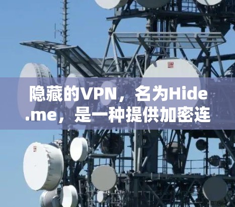 隐藏的VPN，名为Hide.me，是一种提供加密连接的网络服务。以下是对其真实使用体验的分析，包括安全性、使用体验、隐私保护、功能支持、用户反馈和性价比等方面