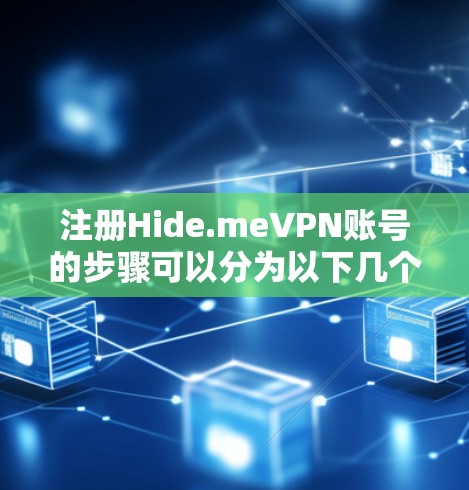 注册Hide.meVPN账号的步骤可以分为以下几个部分，确保账户安全和合法使用