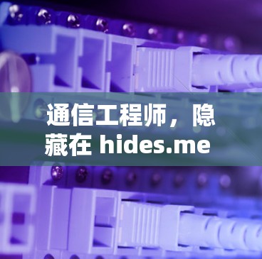 通信工程师,隐藏在 hides.me VPN 官方客户端背后的通信技术 通信工程师,隐藏在 hides.me VPN 官方客户端背后的通信技术