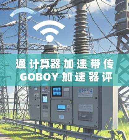 通 计算器 加 速 带 传 GOBOY 加 速 器 评测
