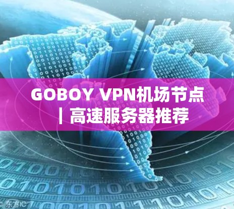 GOBOY VPN机场节点|高速服务器推荐 GOBOY VPN机场节点|高速服务器推荐