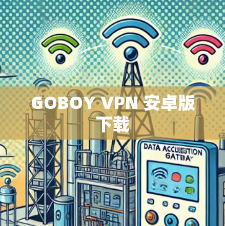 GOBOY VPN 安卓版下载 GOBOY VPN 安卓版下载