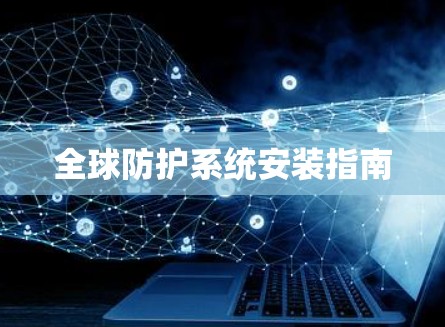 全球防护系统安装指南