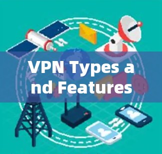VPN Types and Features: