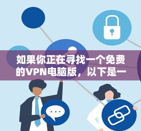 如果你正在寻找一个免费的VPN电脑版，以下是一些推荐的软件和工具，帮助你轻松进行VPN访问
