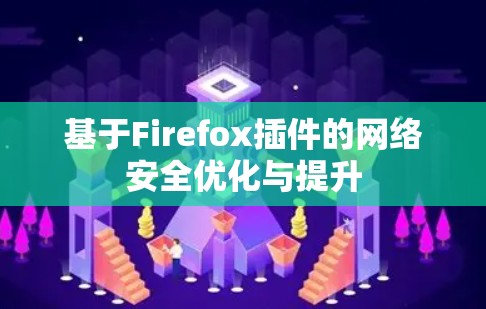 基于Firefox插件的网络安全优化与提升 基于Firefox插件的网络安全优化与提升